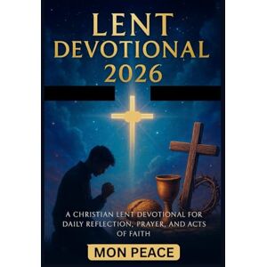 PEACE, MON Lent Devotional 2026: A Christian Lent Devotional for Daily Reflection, Prayer, and Acts of Faith PEACE, MON Lent Devotional 2026: A Christian Lent Devotional for Daily Reflection, Prayer, and Acts of Faith