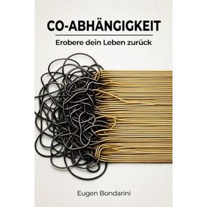 Bondarini, Eugen Co-Abhängigkeit: Die Kunst, Nein zu sagen, gesunde Grenzen setzen und toxische Muster loslassen. Ein Selbsthilfebuch zum Ausfüllen für mehr Selbstliebe & innere Stärke Bondarini, Eugen Co-Abhängigkeit: Die Kunst, Nein zu sagen, gesunde Grenzen setzen und toxische Muster loslassen. Ein Selbsthilfebuch zum Ausfüllen für mehr Selbstliebe & innere Stärke