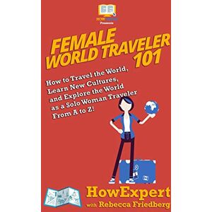 HowExpert Female World Traveler 101: How to Travel the World, Learn New Cultures, and Explore the World as a Solo Woman Traveler From A to Z! HowExpert Female World Traveler 101: How to Travel the World, Learn New Cultures, and Explore the World as a Solo Woman Traveler From A to Z!