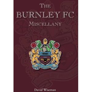 Wiseman, David The Burnley FC Miscellany Wiseman, David The Burnley FC Miscellany
