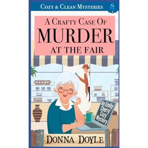 Doyle, Donna A Crafty Case of Murder At The Fair: Cozy & Clean Mysteries (An Emily Cherry Cozy Mystery) Doyle, Donna A Crafty Case of Murder At The Fair: Cozy & Clean Mysteries (An Emily Cherry Cozy Mystery)