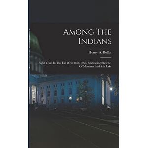 Boller, Henry a Among The Indians: Eight Years In The Far West: 1858-1866. Embracing Sketches Of Montana And Salt Lake Boller, Henry a Among The Indians: Eight Years In The Far West: 1858-1866. Embracing Sketches Of Montana And Salt Lake