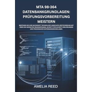 Reed, Amelia MTA 98-364 Datenbankgrundlagen: Prüfungsvorbereitung meistern: Bestehen Sie Ihre Microsoft Technology Associate-Zertifizierung mit über 200 gezielten ... und praxisnahen Datenbankgrundlagen. Reed, Amelia MTA 98-364 Datenbankgrundlagen: Prüfungsvorbereitung meistern: Bestehen Sie Ihre Microsoft Technology Associate-Zertifizierung mit über 200 gezielten ... und praxisnahen Datenbankgrundlagen.