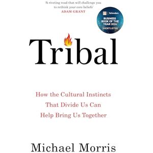 Morris, Michael Tribal: How the Cultural Instincts That Divide Us Can Help Bring Us Together Morris, Michael Tribal: How the Cultural Instincts That Divide Us Can Help Bring Us Together