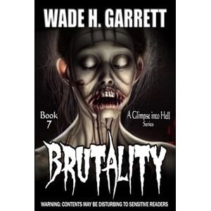 Garrett, Wade H. Brutality Most Sadistic Series on the Market (A Glimpse into Hell) Garrett, Wade H. Brutality Most Sadistic Series on the Market (A Glimpse into Hell)