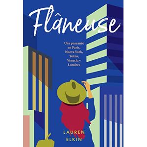 Elkin, Lauren Flâneuse: Una Paseante En París, Nueva York, Tokio, Venecia Y Londres: Una paseante en París, Nueva York, Tokio, Venecia y Londres / Women Walk ... in Paris, New York, Tokyo, Venice, and London Elkin, Lauren Flâneuse: Una Paseante En París, Nueva York, Tokio, Venecia Y Londres: Una paseante en París, Nueva York, Tokio, Venecia y Londres / Women Walk ... in Paris, New York, Tokyo, Venice, and London