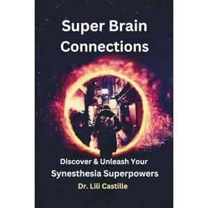 Castille, Dr. Lili Super Brain Connections: Discover & Unleash Your Synesthesia Superpowers (You, Me & AuDHD) Castille, Dr. Lili Super Brain Connections: Discover & Unleash Your Synesthesia Superpowers (You, Me & AuDHD)