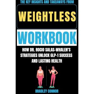 Connor, Bradley The Key Insights and Takeaways from Weightless Workbook: How Dr. Rocio Salas-Whalen’s Strategies Unlock GLP-1 Success and Lasting Health Connor, Bradley The Key Insights and Takeaways from Weightless Workbook: How Dr. Rocio Salas-Whalen’s Strategies Unlock GLP-1 Success and Lasting Health
