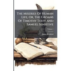 Beresford, James The Miseries Of Human Life, Or, The Groans Of Timothy Testy And Samuel Sensitive Beresford, James The Miseries Of Human Life, Or, The Groans Of Timothy Testy And Samuel Sensitive