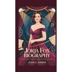 E. Harris, Joan JORJA FOX BIOGRAPHY: The Journey of a Woman Who Redefined Prime-Time Drama E. Harris, Joan JORJA FOX BIOGRAPHY: The Journey of a Woman Who Redefined Prime-Time Drama