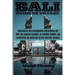 Fleming, Madge BALI GUIDE DE VOYAGE: Découvrez les principales attractions de Bali, les joyaux cachés, la cuisine locale, les aventures en plein air et les secrets locaux Fleming, Madge BALI GUIDE DE VOYAGE: Découvrez les principales attractions de Bali, les joyaux cachés, la cuisine locale, les aventures en plein air et les secrets locaux