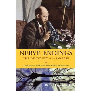 Rapport, M.D. Richard Nerve Endings: The Discovery of the Synapse Rapport, M.D. Richard Nerve Endings: The Discovery of the Synapse