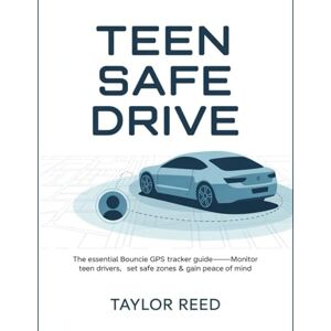 Taylor Teen Safe Drive: The Essential Bouncie GPS Tracker Guide—Monitor Teen Drivers, Set Safe Zones & Gain Peace of Mind (Bouncie GPS Tracker Master Guide) Taylor Teen Safe Drive: The Essential Bouncie GPS Tracker Guide—Monitor Teen Drivers, Set Safe Zones & Gain Peace of Mind (Bouncie GPS Tracker Master Guide)
