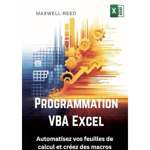 REED, MAXWELL Programmation VBA Excel: Automatisez vos feuilles de calcul et créez des macros REED, MAXWELL Programmation VBA Excel: Automatisez vos feuilles de calcul et créez des macros