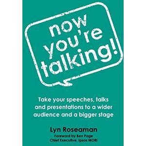 Roseaman, Lyn Now You're Talking: Take your speeches, talks and presentations to a wider audience and a bigger stage Roseaman, Lyn Now You're Talking: Take your speeches, talks and presentations to a wider audience and a bigger stage