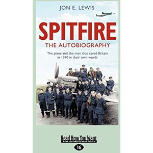 Lewis, Jon E. Spitfire: The Autobiography: The plane and the men that saved Britain in 1940 in their own words Lewis, Jon E. Spitfire: The Autobiography: The plane and the men that saved Britain in 1940 in their own words