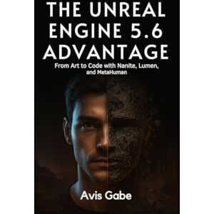 Gabe, Avis The Unreal Engine 5.6 Advantage: From Art to Code with Nanite, Lumen, and MetaHuman Gabe, Avis The Unreal Engine 5.6 Advantage: From Art to Code with Nanite, Lumen, and MetaHuman