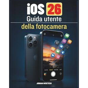 WISETECH, JORDAN Guida utente della fotocamera iOS 26: Un compagno completo per catturare momenti straordinari ed esplorare le capacità nascoste del nuovo aggiornamento software WISETECH, JORDAN Guida utente della fotocamera iOS 26: Un compagno completo per catturare momenti straordinari ed esplorare le capacità nascoste del nuovo aggiornamento software