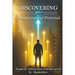 Rizvi, Mujtaba Discovering Your Entrepreneurial Potential: Strategies for Achieving Success in Business and Life Rizvi, Mujtaba Discovering Your Entrepreneurial Potential: Strategies for Achieving Success in Business and Life