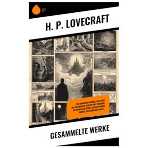 Lovecraft, H. P. Gesammelte Werke: Der Dunwich Horror, Die Berge des Wahnsinns, Der Ruf des Cthulhu, Die namenlose Stadt, Was der Mond bringt, Die lauernde Angst... Lovecraft, H. P. Gesammelte Werke: Der Dunwich Horror, Die Berge des Wahnsinns, Der Ruf des Cthulhu, Die namenlose Stadt, Was der Mond bringt, Die lauernde Angst...
