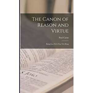 Carus, Paul The Canon of Reason and Virtue: Being Lao-Tze's Tao Teh King Carus, Paul The Canon of Reason and Virtue: Being Lao-Tze's Tao Teh King