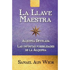 Aun Weor, Samael La Llave Maestra: Alquimia Develada / Las infinitas posibilidades de la alquimia Aun Weor, Samael La Llave Maestra: Alquimia Develada / Las infinitas posibilidades de la alquimia