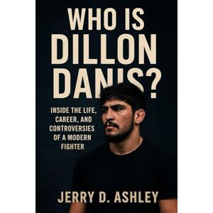 Ashley, Jerry D. Who Is Dillon Danis?: Inside the Life, Career, and Controversies of a Modern Fighter Ashley, Jerry D. Who Is Dillon Danis?: Inside the Life, Career, and Controversies of a Modern Fighter