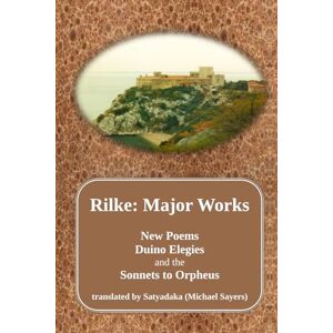 Rilke, Rainer Maria Rilke: Major Poems: New Poems, Duino Elegies and the Sonnets to Orpheus Rilke, Rainer Maria Rilke: Major Poems: New Poems, Duino Elegies and the Sonnets to Orpheus