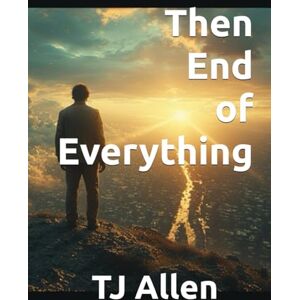 Allen, TJ Then End of Everything: Cosmology for People who Like Happy Endings (The Science of Everything) Allen, TJ Then End of Everything: Cosmology for People who Like Happy Endings (The Science of Everything)