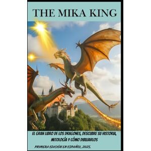 KING, THE MIKA El Gran Libro de los Dragones, Descubre su Historia, Mitología y Cómo Dibujarlos: El Gran Libro de los Dragones, Descubre su Historia, Mitología y Cómo Dibujarlos The Mika King KING, THE MIKA El Gran Libro de los Dragones, Descubre su Historia, Mitología y Cómo Dibujarlos: El Gran Libro de los Dragones, Descubre su Historia, Mitología y Cómo Dibujarlos The Mika King