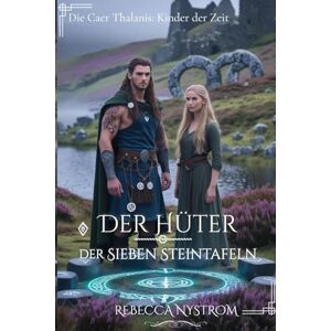 Nystrom, Rebecca Der Hüter der Sieben Steintafeln: Die Caer Thalanis: Kinder der Zeit (Zwischen Ehre und Schicksal) Nystrom, Rebecca Der Hüter der Sieben Steintafeln: Die Caer Thalanis: Kinder der Zeit (Zwischen Ehre und Schicksal)