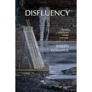 Donahue, Joseph Disfluency: collected uncollected poems (1973-2023) Donahue, Joseph Disfluency: collected uncollected poems (1973-2023)