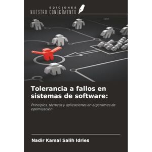 Salih Idries, Nadir Kamal Tolerancia a fallos en sistemas de software:: Principios, técnicas y aplicaciones en algoritmos de optimización Salih Idries, Nadir Kamal Tolerancia a fallos en sistemas de software:: Principios, técnicas y aplicaciones en algoritmos de optimización