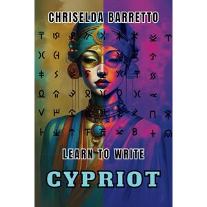 Barretto, Chriselda Learn To Write Cypriot (Illustrated): Foreign Language Learning Workbook. Ancient Languages. Historical Script. Syllabic. Linear A. Primer Language ... Book. Workbook (LTW Language Learning Series) Barretto, Chriselda Learn To Write Cypriot (Illustrated): Foreign Language Learning Workbook. Ancient Languages. Historical Script. Syllabic. Linear A. Primer Language ... Book. Workbook (LTW Language Learning Series)