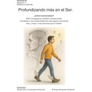 Sampedro Gutiérrez, Rodrigo Profundizando más en el Ser: DISC, Eneagrama y Análisis Transaccional. 3 modelos y una mirada sistémica, para seguir conociendo más, y mejor, a las personas que te rodean. Sampedro Gutiérrez, Rodrigo Profundizando más en el Ser: DISC, Eneagrama y Análisis Transaccional. 3 modelos y una mirada sistémica, para seguir conociendo más, y mejor, a las personas que te rodean.