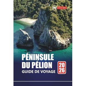 Taylor Péninsule du Pélion GUIDE DE VOYAGE 2026: Les meilleures choses à faire, les plages, les joyaux cachés, les sentiers de randonnée et les conseils de ... pour la planification de vacances en Grèce Taylor Péninsule du Pélion GUIDE DE VOYAGE 2026: Les meilleures choses à faire, les plages, les joyaux cachés, les sentiers de randonnée et les conseils de ... pour la planification de vacances en Grèce