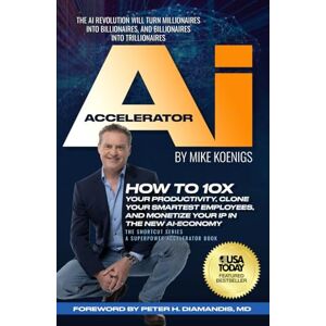 Koenigs, Mike The Ai Accelerator: How to 10X Your Productivity, Clone Your Smartest Employees, and Monetize Your IP in the New Ai-Economy Koenigs, Mike The Ai Accelerator: How to 10X Your Productivity, Clone Your Smartest Employees, and Monetize Your IP in the New Ai-Economy