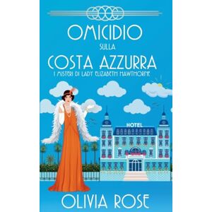 Rose, Olivia Omicidio Sulla Costa Azzurra: 3 (I Misteri Di Lady Elizabeth Hawthorne) Rose, Olivia Omicidio Sulla Costa Azzurra: 3 (I Misteri Di Lady Elizabeth Hawthorne)