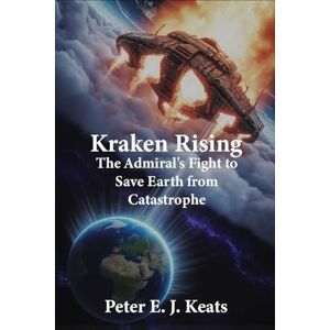 Keats, Peter Kraken Rising: The Admiral's Fight to Save Earth from Catastrophe Keats, Peter Kraken Rising: The Admiral's Fight to Save Earth from Catastrophe