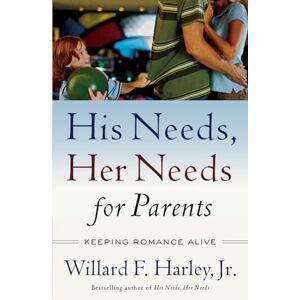 Harley Jr., Willard F. His Needs, Her Needs for Parents: Keeping Romance Alive Harley Jr., Willard F. His Needs, Her Needs for Parents: Keeping Romance Alive