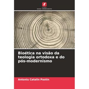 Pastin, Antoniu Catalin Bioética na visão da teologia ortodoxa e do pós-modernismo Pastin, Antoniu Catalin Bioética na visão da teologia ortodoxa e do pós-modernismo