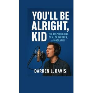 Davis, Darren L You’ll Be Alright, Kid: The Inspiring Life of Alex Warren, A Biography Davis, Darren L You’ll Be Alright, Kid: The Inspiring Life of Alex Warren, A Biography