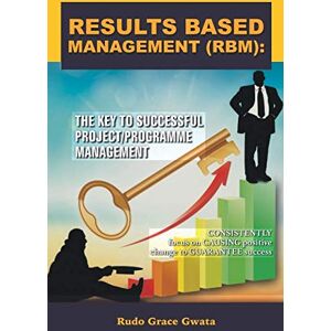 Gwata, Rudo Grace Results Based Management (Rbm): The Key To Successful Project/Programme Management Gwata, Rudo Grace Results Based Management (Rbm): The Key To Successful Project/Programme Management