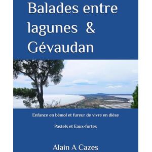 Cazes, Alain A Balades entre lagunes et Gévaudan: Enfance en bémol et fureur de vivre en dièse Pastels et Eaux-fortes Cazes, Alain A Balades entre lagunes et Gévaudan: Enfance en bémol et fureur de vivre en dièse Pastels et Eaux-fortes