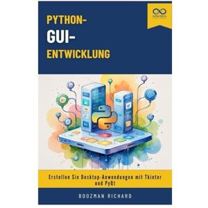 RICHARD, BOOZMAN Python-GUI-Entwicklung: Erstellen Sie Desktop-Anwendungen mit Tkinter und PyQt RICHARD, BOOZMAN Python-GUI-Entwicklung: Erstellen Sie Desktop-Anwendungen mit Tkinter und PyQt