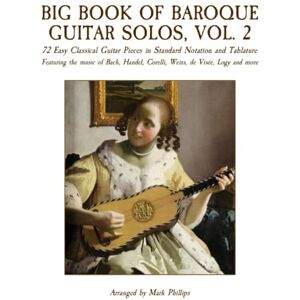 Philips Big Book of Baroque Guitar Solos, Vol. 2: 72 Easy Classical Guitar Pieces in Standard Notation and Tablature, Featuring the music of Bach, Handel, Corelli, Weiss, de Visée, Logy and more Philips Big Book of Baroque Guitar Solos, Vol. 2: 72 Easy Classical Guitar Pieces in Standard Notation and Tablature, Featuring the music of Bach, Handel, Corelli, Weiss, de Visée, Logy and more