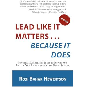 Hewertson, Roxi Bahar Lead Like It Matters . . . Because it Does: Practical Leadership Tools to Inspire and Engage Your People and Create Great Results Hewertson, Roxi Bahar Lead Like It Matters . . . Because it Does: Practical Leadership Tools to Inspire and Engage Your People and Create Great Results