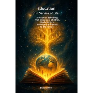 Lackner, Silvia Education in Service of Life: A vision of schooling that empowers children, heals society, and opens pathways to the future. Lackner, Silvia Education in Service of Life: A vision of schooling that empowers children, heals society, and opens pathways to the future.