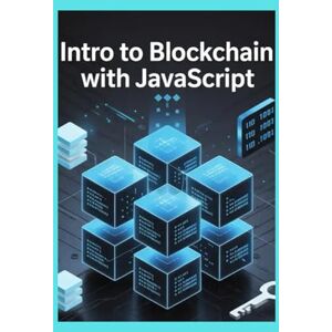 Kiyosaki, Anderson Intro to Blockchain with JavaScript: Learn to Build Decentralized Apps and Smart Contracts the Easy Way Kiyosaki, Anderson Intro to Blockchain with JavaScript: Learn to Build Decentralized Apps and Smart Contracts the Easy Way