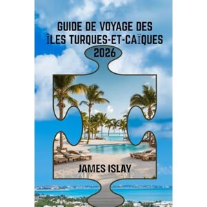 Islay, James Guide de voyage des îles Turques-et-Caïques 2026: Aventures d'initiés, plages secrètes et conseils de voyage astucieux pour une escapade inoubliable dans les Caraïbes Islay, James Guide de voyage des îles Turques-et-Caïques 2026: Aventures d'initiés, plages secrètes et conseils de voyage astucieux pour une escapade inoubliable dans les Caraïbes